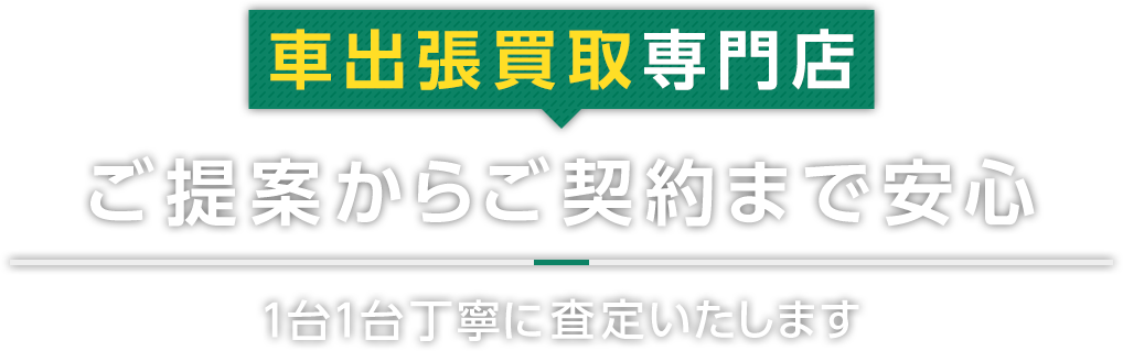 車出張買取専門店ご提案からご契約まで安心1台1台丁寧に査定いたします。